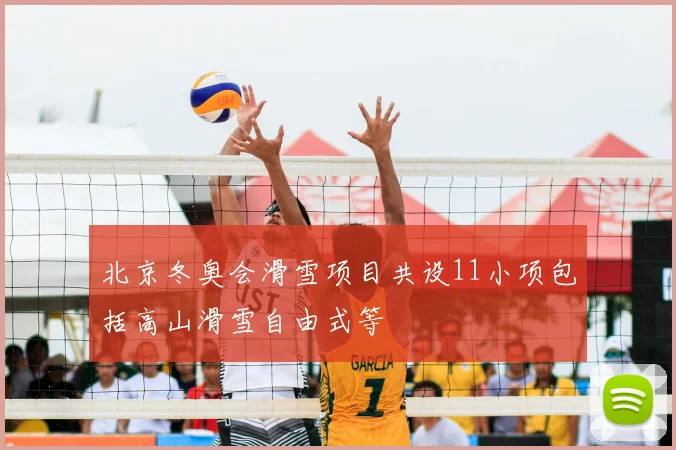 北京冬奥会滑雪项目共设11小项包括高山滑雪自由式等