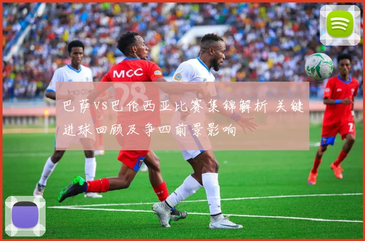 巴萨vs巴伦西亚比赛集锦解析 关键进球回顾及争四前景影响