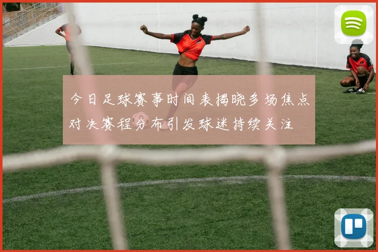 今日足球赛事时间表揭晓多场焦点对决赛程分布引发球迷持续关注