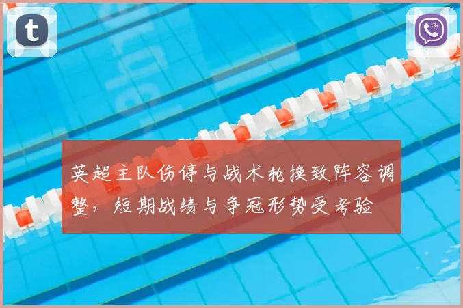 英超主队伤停与战术轮换致阵容调整，短期战绩与争冠形势受考验