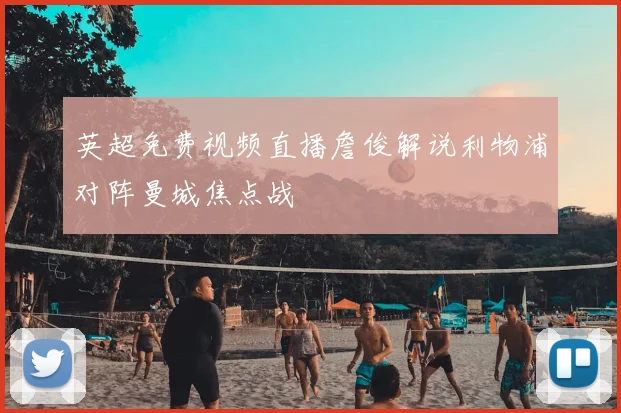 英超免费视频直播詹俊解说利物浦对阵曼城焦点战