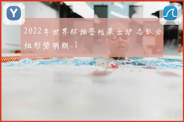 2022年世界杯抽签结果出炉 各队分组形势明朗_1